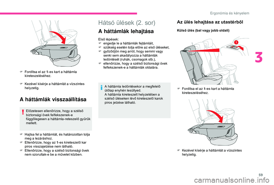 CITROEN BERLINGO VAN 2019 Kezelési útmutató (in Hungarian) 59
Hátsó ülések (2. sor)
A háttámlák lehajtása
Első lépések:
F e ngedje le a háttámlák fejtámláit,
F
s
zükség esetén tolja előre az első üléseket,
F
g
yőződjön meg arr CITROEN BERLINGO VAN 2019 Kezelési útmutató (in Hungarian) 59
Hátsó ülések (2. sor)
A háttámlák lehajtása
Első lépések:
F e ngedje le a háttámlák fejtámláit,
F
s
zükség esetén tolja előre az első üléseket,
F
g
yőződjön meg arr