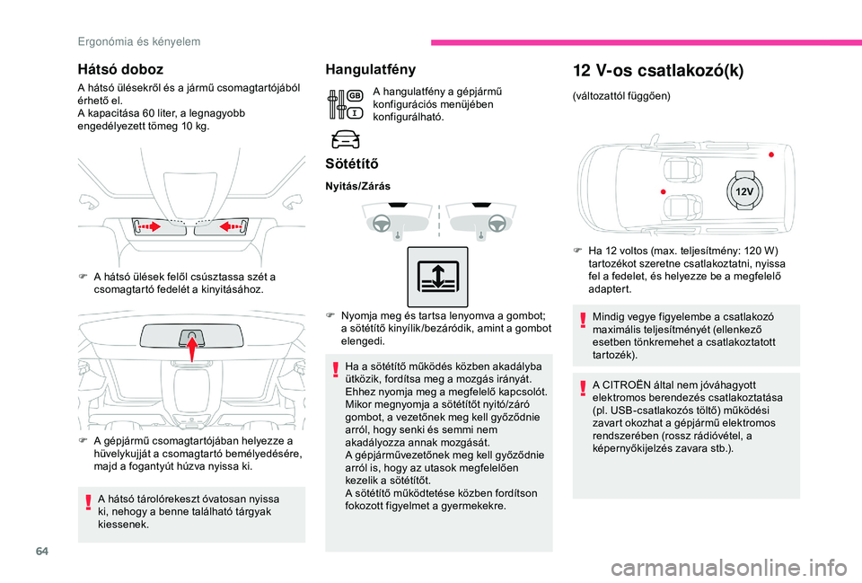 CITROEN BERLINGO VAN 2019 Kezelési útmutató (in Hungarian) 64
Hátsó doboz
A hátsó ülésekről és a jármű csomagtartójából
érhető el.
A kapacitása 60 liter, a legnagyobb
engedélyezett tömeg 10
kg.
A hátsó tárolórekeszt óvatosan nyissa CITROEN BERLINGO VAN 2019 Kezelési útmutató (in Hungarian) 64
Hátsó doboz
A hátsó ülésekről és a jármű csomagtartójából
érhető el.
A kapacitása 60 liter, a legnagyobb
engedélyezett tömeg 10
kg.
A hátsó tárolórekeszt óvatosan nyissa