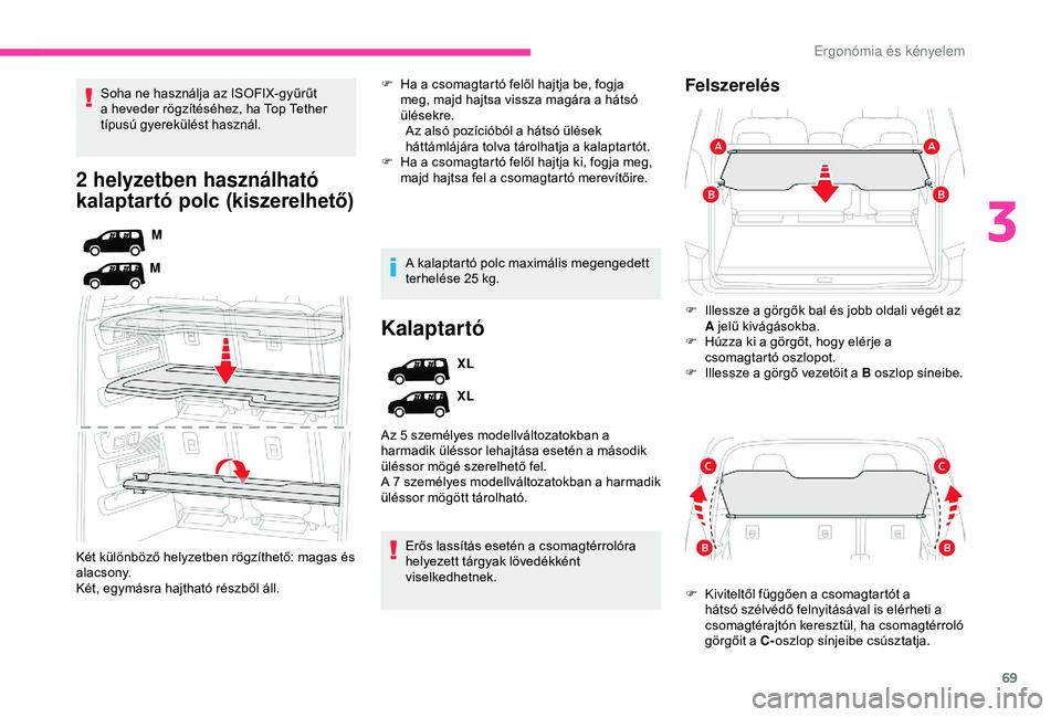CITROEN BERLINGO VAN 2019 Kezelési útmutató (in Hungarian) 69
2 helyzetben használható
kalaptartó polc (kiszerelhető)
M
M
Két különböző helyzetben rögzíthető: magas és
alacsony.
Két, egymásra hajtható részből áll. Soha ne használja az IS CITROEN BERLINGO VAN 2019 Kezelési útmutató (in Hungarian) 69
2 helyzetben használható
kalaptartó polc (kiszerelhető)
M
M
Két különböző helyzetben rögzíthető: magas és
alacsony.
Két, egymásra hajtható részből áll. Soha ne használja az IS