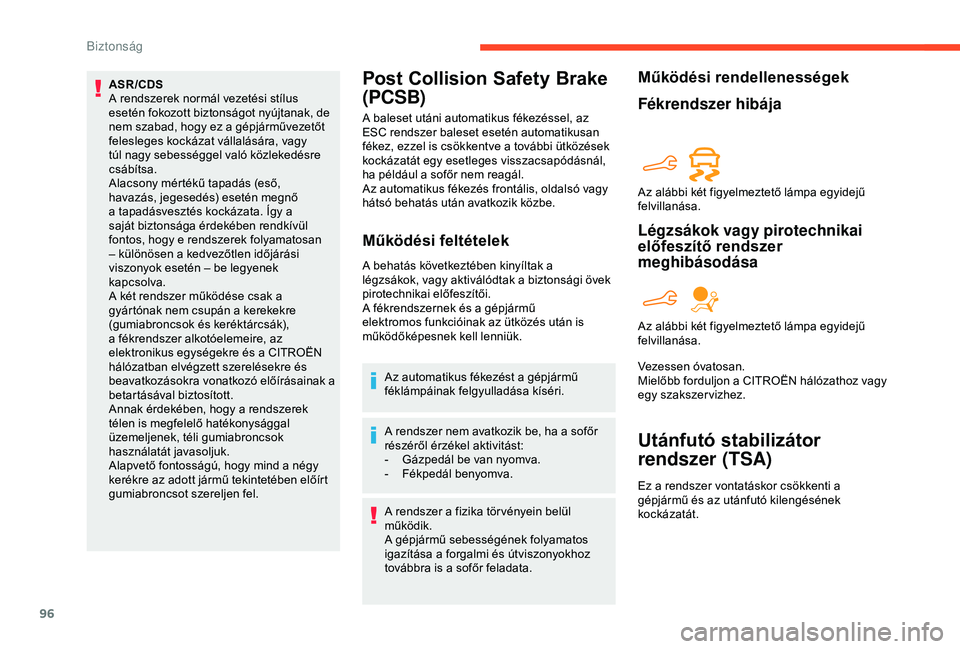 CITROEN BERLINGO VAN 2019  Kezelési útmutató (in Hungarian) 96
ASR/CDS
A rendszerek normál vezetési stílus 
esetén fokozott biztonságot nyújtanak, de 
nem szabad, hogy ez a gépjárművezetőt 
felesleges kockázat vállalására, vagy 
túl nagy sebess