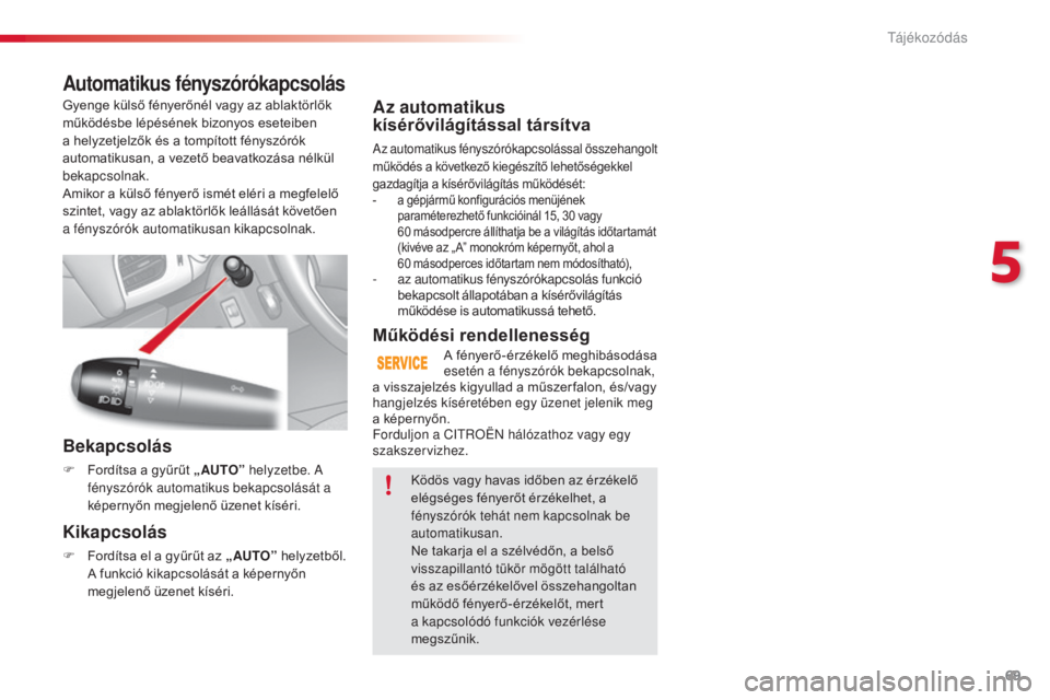 CITROEN C3 2015 Kezelési útmutató (in Hungarian) 69
C3_hu_Chap05_Visibilite_ed01-2014
Az automatikus
kísérővilágítással társítva
az automatikus fényszórókapcsolással összehangolt
működés a következő kiegészítő lehetőségekkel CITROEN C3 2015 Kezelési útmutató (in Hungarian) 69
C3_hu_Chap05_Visibilite_ed01-2014
Az automatikus
kísérővilágítással társítva
az automatikus fényszórókapcsolással összehangolt
működés a következő kiegészítő lehetőségekkel