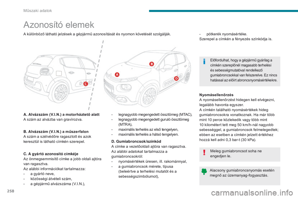 CITROEN C3 2017  Kezelési útmutató (in Hungarian) 258
B618_hu_Chap09_caracteristiques-techniques_ed01-2016
Azonosító elemek
A. Alv ázsz ám (V.I.N.) a motorháztető alatt
A szám az alvázba van gravírozva. - l
egnagyobb megengedett össztömeg 