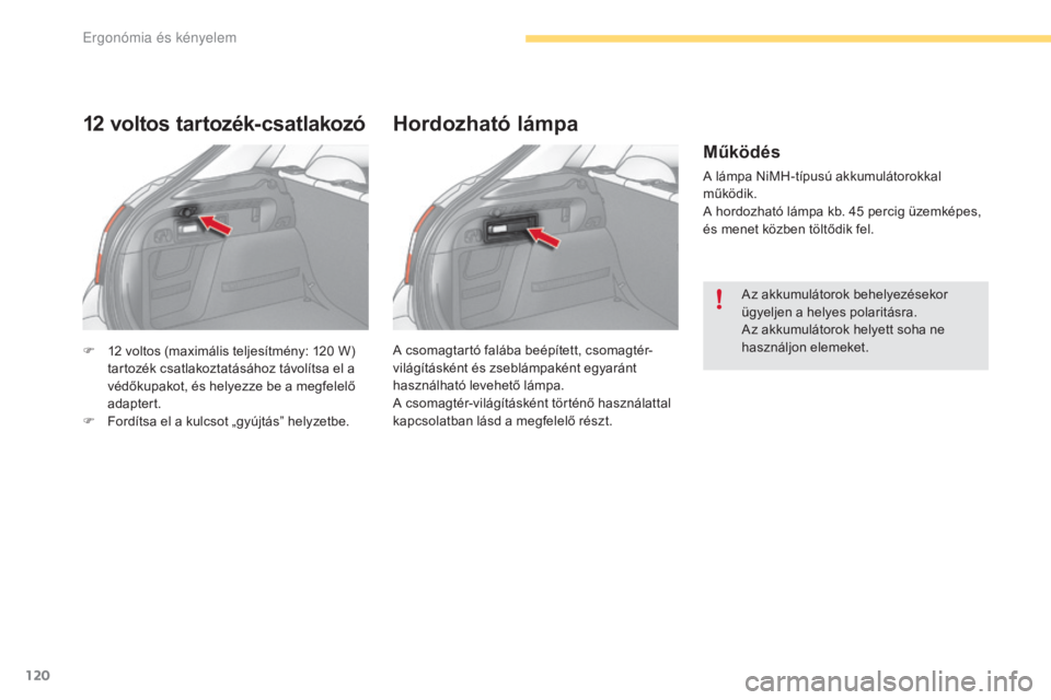 CITROEN C4 2017  Kezelési útmutató (in Hungarian) 120
C4-2_hu_Chap03_ergonomie-et-confort_ed02-2015
F 12  voltos (maximális teljesítmény: 120   W) 
tartozék csatlakoztatásához távolítsa el a 
védőkupakot, és helyezze be a megfelelő 
adapt