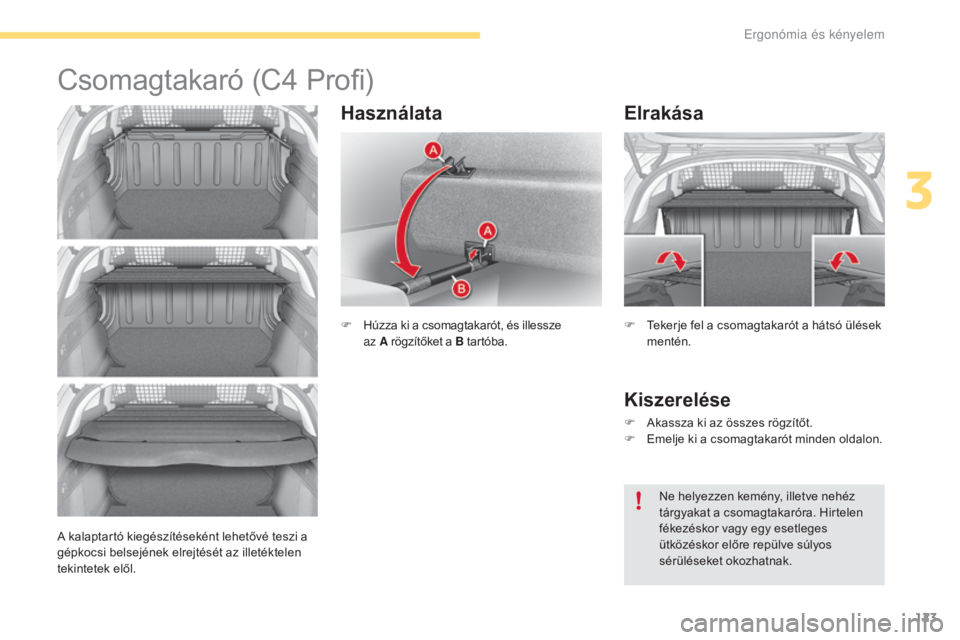 CITROEN C4 2017  Kezelési útmutató (in Hungarian) 123
C4-2_hu_Chap03_ergonomie-et-confort_ed02-2015
Csomagtakaró (C4 Profi)
F Húzza ki a csomagtakarót, és illessze   
az  A rögzítőket a B  tartóba.
Elrakása
Kiszerelése
F Akassza ki az össz