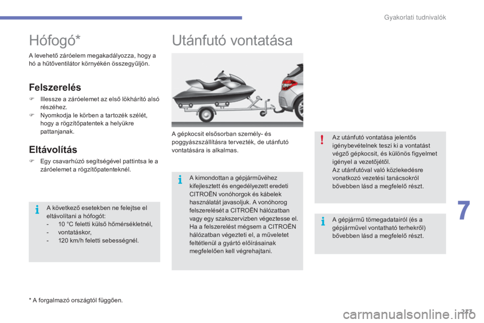 CITROEN C4 2017  Kezelési útmutató (in Hungarian) 213
C4-2_hu_Chap07_infos-pratiques_ed02-2015
Utánfutó vontatása
A gépkocsit elsősorban személy- és 
poggyászszállításra tervezték, de utánfutó 
vontatására is alkalmas.A kimondottan a 