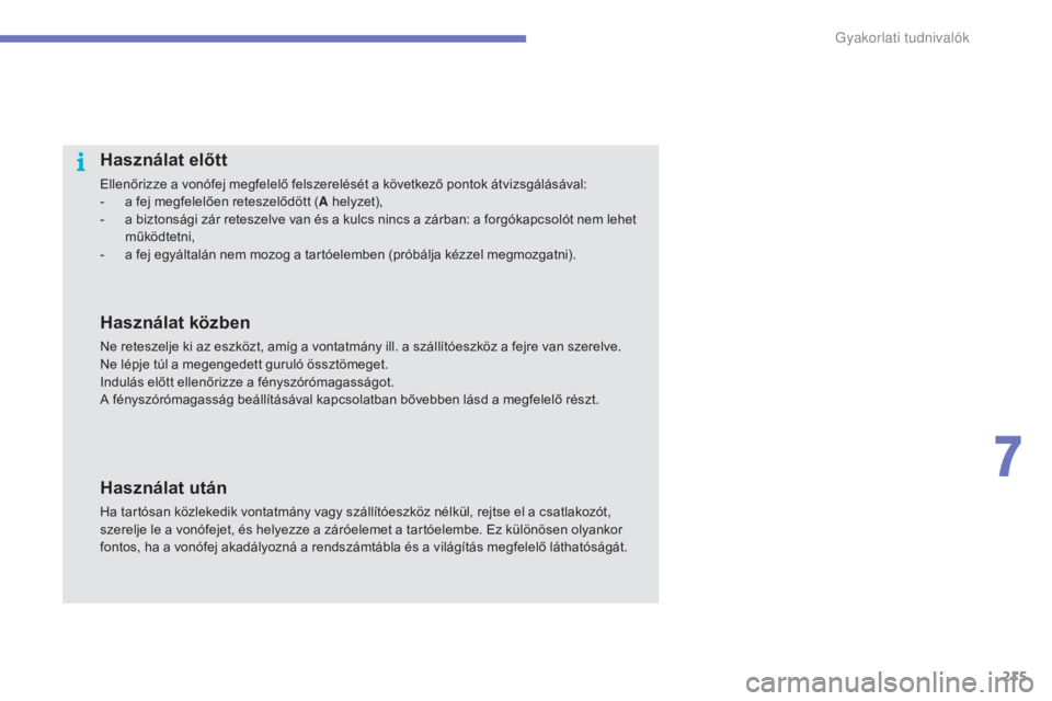 CITROEN C4 2017  Kezelési útmutató (in Hungarian) 215
C4-2_hu_Chap07_infos-pratiques_ed02-2015
Használat előtt
Ellenőrizze a vonófej megfelelő felszerelését a következő pontok átvizsgálásával:
- a f ej megfelelően reteszelődött ( A he
