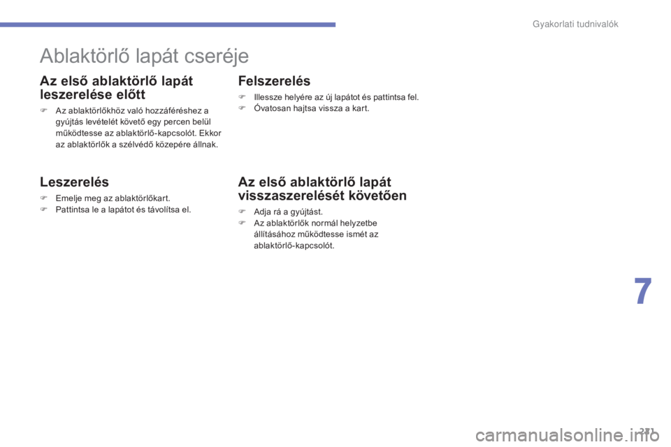 CITROEN C4 2017  Kezelési útmutató (in Hungarian) 221
C4-2_hu_Chap07_infos-pratiques_ed02-2015
Ablaktörlő lapát cseréje
Az első ablaktörlő lapát 
leszerelése előtt
F Az ablaktörlőkhöz való hozzáféréshez a gyújtás levételét követ