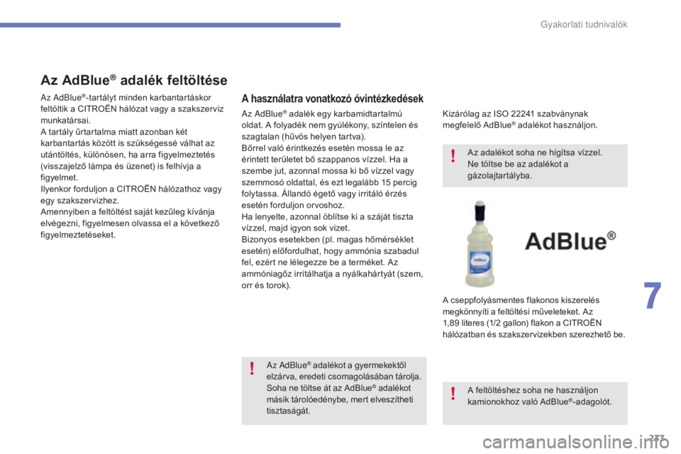 CITROEN C4 2017  Kezelési útmutató (in Hungarian) 233
C4-2_hu_Chap07_infos-pratiques_ed02-2015
Az AdBlue® adalék feltöltése
A használatra vonatkozó óvintézkedések
Kizárólag az ISO 22241 szabványnak 
m egfelelő AdBlue® adalékot használ