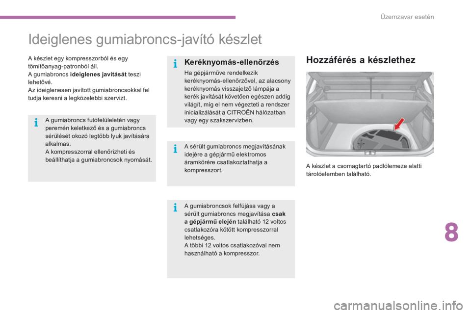 CITROEN C4 2017  Kezelési útmutató (in Hungarian) 8
Üzemzavar esetén5
C4-2-additif_hu_Chap08_en-cas-de-panne_ed02-2015
                 Ideiglenes gumiabroncs-javító készlet 
  A készlet egy kompresszorból és egy tömítőanyag-patronból ál