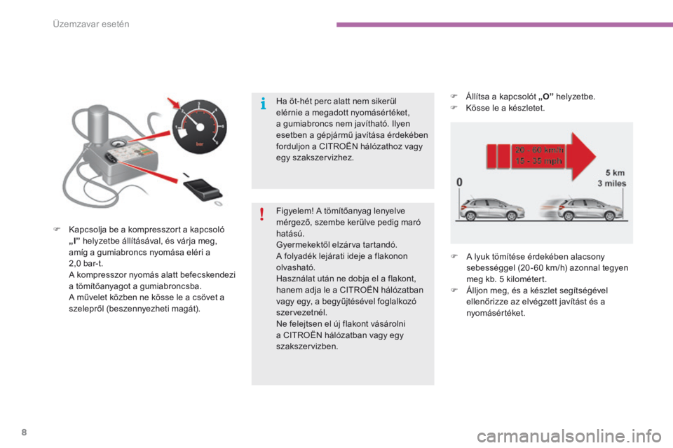 CITROEN C4 2017  Kezelési útmutató (in Hungarian) Üzemzavar esetén
8
C4-2-additif_hu_Chap08_en-cas-de-panne_ed02-2015
  Figyelem! A tömítőanyag lenyelve mérgező, szembe kerülve pedig maró hatású.  Gyermekektől elzárva tartandó.  A folya