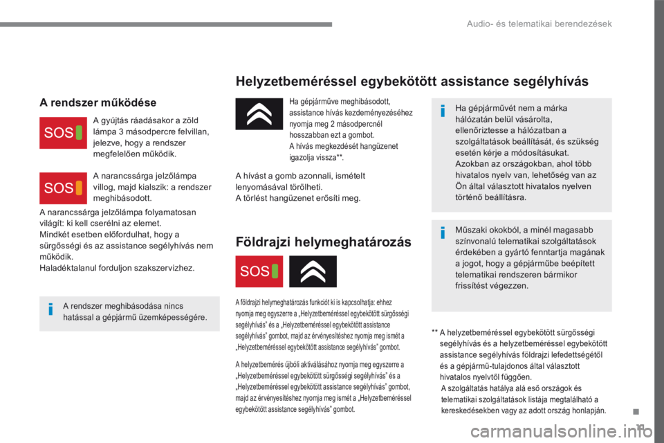 CITROEN C4 2017  Kezelési útmutató (in Hungarian) .
 Audio- és telematikai berendezések 11
C4-2-additif_hu_Chap10a_BTA-2_ed02-2015
  Helyzetbeméréssel egybekötött assistance segélyhívás  
  A rendszer meghibásodása nincs hatással a gépj