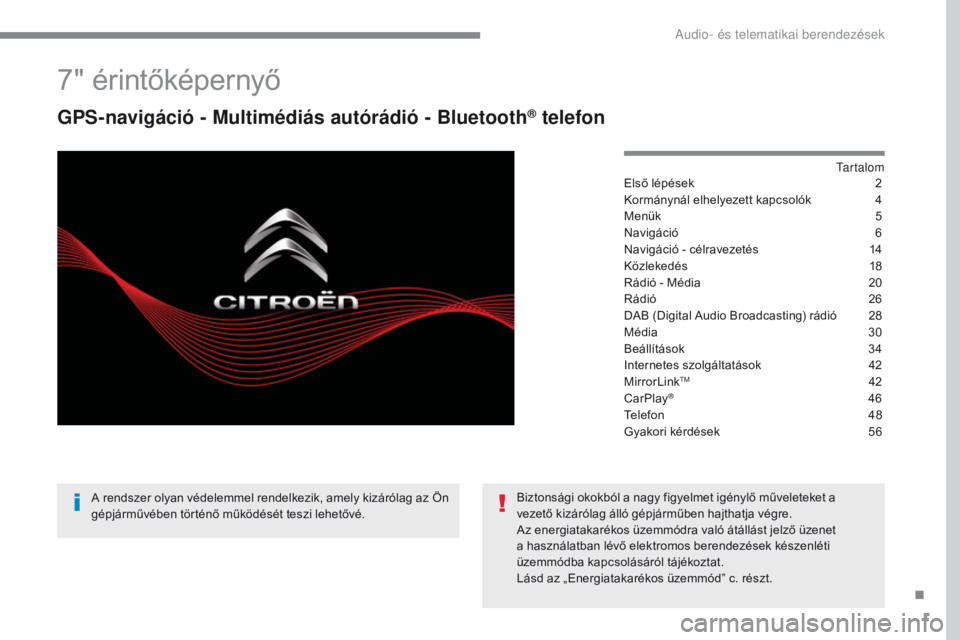 CITROEN C4 2017  Kezelési útmutató (in Hungarian) 1
ADD_CA2_EVO_HU
7" érintőképernyő
GPS-navigáció - Multimédiás autórádió - Bluetooth® telefon
Tartalom
Első lépések
 2
K
ormánynál elhelyezett kapcsolók
 
4
M

enük
 5
N

avigá