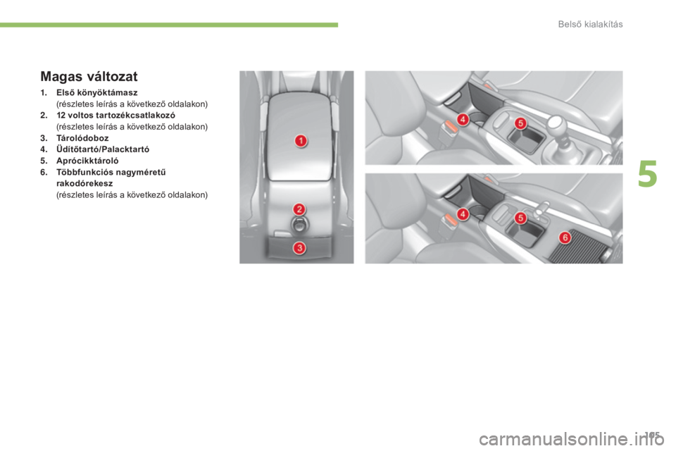 CITROEN C4 2015  Kezelési útmutató (in Hungarian) 105
C4-2_hu_Chap05_amenagement_ed01-2015
C4-2_hu_Chap05_amenagement_ed01-2015
Magas változat
1. Első könyöktámasz  (
részletes leírás a következő oldalakon)
2.
 1

2   voltos tar tozékcsatl