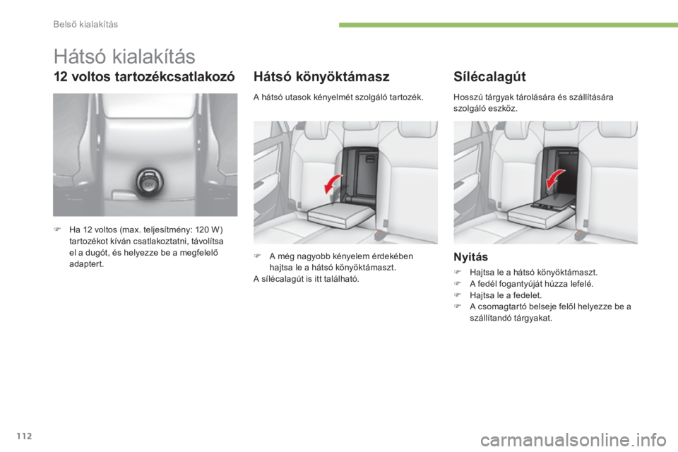 CITROEN C4 2015  Kezelési útmutató (in Hungarian) 112
C4-2_hu_Chap05_amenagement_ed01-2015
C4-2_hu_Chap05_amenagement_ed01-2015
Hátsó könyöktámasz
F A még nagyobb kényelem érdekében hajtsa le a hátsó könyöktámaszt.
A sílécalagút is i