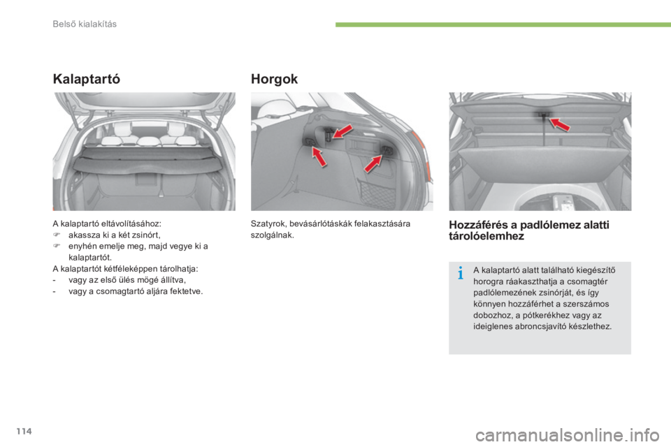 CITROEN C4 2015  Kezelési útmutató (in Hungarian) 114
C4-2_hu_Chap05_amenagement_ed01-2015
C4-2_hu_Chap05_amenagement_ed01-2015
A kalaptartó eltávolításához:
F a kassza ki a két zsinórt,
F
 
e
 nyhén emelje meg, majd vegye ki a 
kalaptartót.