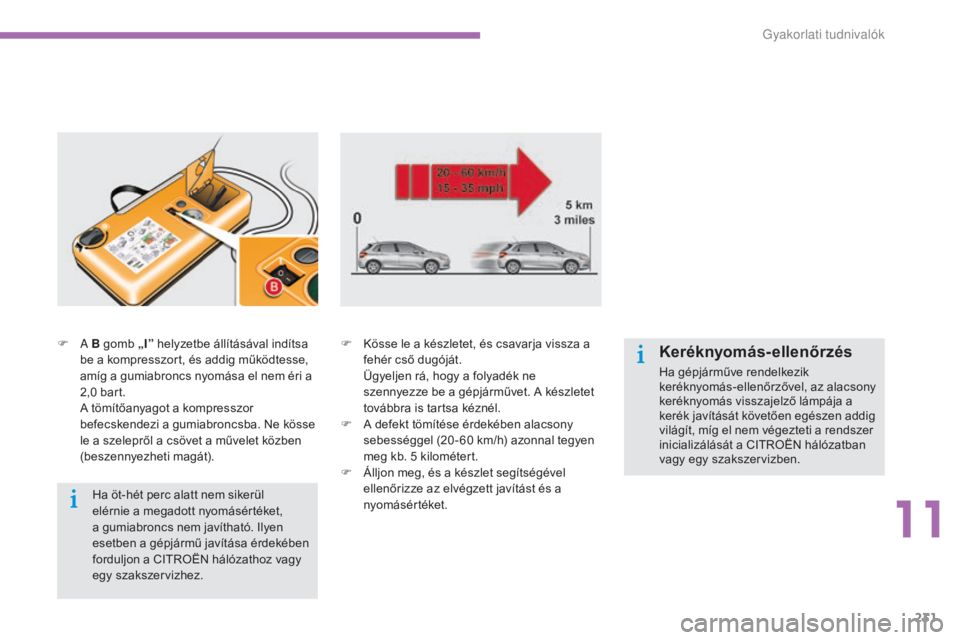 CITROEN C4 2015 Kezelési útmutató (in Hungarian) 231
C4-2_hu_Chap11_info-pratique_ed01-2015
C4-2_hu_Chap11_info-pratique_ed01-2015
F a B gomb „I” helyzetbe állításával indítsa
be a kompresszort, és addig működtesse,
amíg a gumiabron CITROEN C4 2015 Kezelési útmutató (in Hungarian) 231
C4-2_hu_Chap11_info-pratique_ed01-2015
C4-2_hu_Chap11_info-pratique_ed01-2015
F a B gomb „I” helyzetbe állításával indítsa
be a kompresszort, és addig működtesse,
amíg a gumiabron
