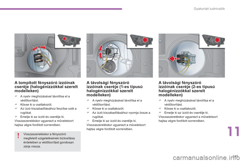 CITROEN C4 2015 Kezelési útmutató (in Hungarian) 245
C4-2_hu_Chap11_info-pratique_ed01-2015
C4-2_hu_Chap11_info-pratique_ed01-2015
A távolsági fényszóró
izzóinak cseréje (1- es típusú
halogénizzókkal szerelt
modelleken)
F A nyelv megh CITROEN C4 2015 Kezelési útmutató (in Hungarian) 245
C4-2_hu_Chap11_info-pratique_ed01-2015
C4-2_hu_Chap11_info-pratique_ed01-2015
A távolsági fényszóró
izzóinak cseréje (1- es típusú
halogénizzókkal szerelt
modelleken)
F A nyelv megh