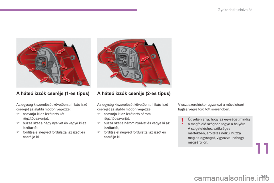 CITROEN C4 2015  Kezelési útmutató (in Hungarian) 249
C4-2_hu_Chap11_info-pratique_ed01-2015
C4-2_hu_Chap11_info-pratique_ed01-2015
Az egység kiszerelését követően a hibás izzó 
cseréjét az alábbi módon végezze:
F 
c
 savarja ki az izzót