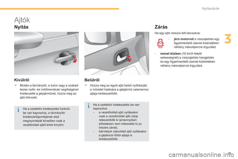 CITROEN C4 2015 Kezelési útmutató (in Hungarian) 71
C4-2_hu_Chap03_ouvertures_ed01-2015
C4-2_hu_Chap03_ouvertures_ed01-2015
Ajtók
Nyitás
Kívülről
F Miután a távirányító, a kulcs vagy a szabad kezes nyitó- és indítórendszer segítségé CITROEN C4 2015 Kezelési útmutató (in Hungarian) 71
C4-2_hu_Chap03_ouvertures_ed01-2015
C4-2_hu_Chap03_ouvertures_ed01-2015
Ajtók
Nyitás
Kívülről
F Miután a távirányító, a kulcs vagy a szabad kezes nyitó- és indítórendszer segítségé