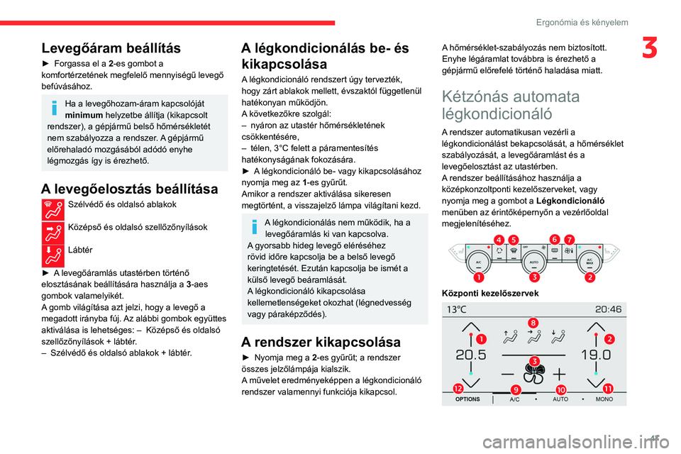 CITROEN C4 2021  Kezelési útmutató (in Hungarian) 47
Ergonómia és kényelem
3Levegőáram beállítás
► Forgassa el a  2-es gombot a 
komfortérzetének megfelelő mennyiségű levegő 
befúvásához.
Ha a levegőhozam-áram kapcsolóját 
mini