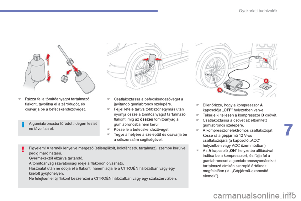 CITROEN C4 AIRCROSS 2016 Kezelési útmutató (in Hungarian) 173
C4-Aircross_hu_Chap07_info-pratiques_ed01-2014
F Csatlakoztassa a befecskendezővéget a javítandó gumiabroncs szelepére.
F
F
ejjel lefelé tartva többször egymás után
nyomja össze a t CITROEN C4 AIRCROSS 2016 Kezelési útmutató (in Hungarian) 173
C4-Aircross_hu_Chap07_info-pratiques_ed01-2014
F Csatlakoztassa a befecskendezővéget a javítandó gumiabroncs szelepére.
F
F
ejjel lefelé tartva többször egymás után
nyomja össze a t