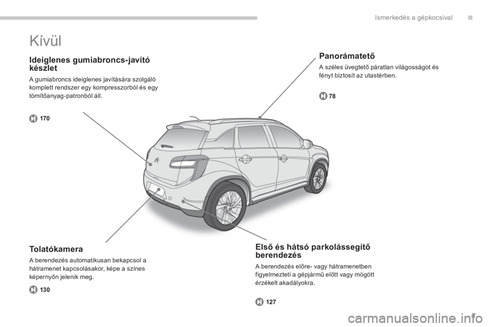 CITROEN C4 AIRCROSS 2013  Kezelési útmutató (in Hungarian) .
5
Ismerkedés a gépkocsival
   
Ideiglenes gumiabroncs-javító
készlet 
 A gumiabroncs ideiglenes javítására szolgáló 
komplett rendszer egy kompresszorból és egy 
tömítőanyag-patronbó