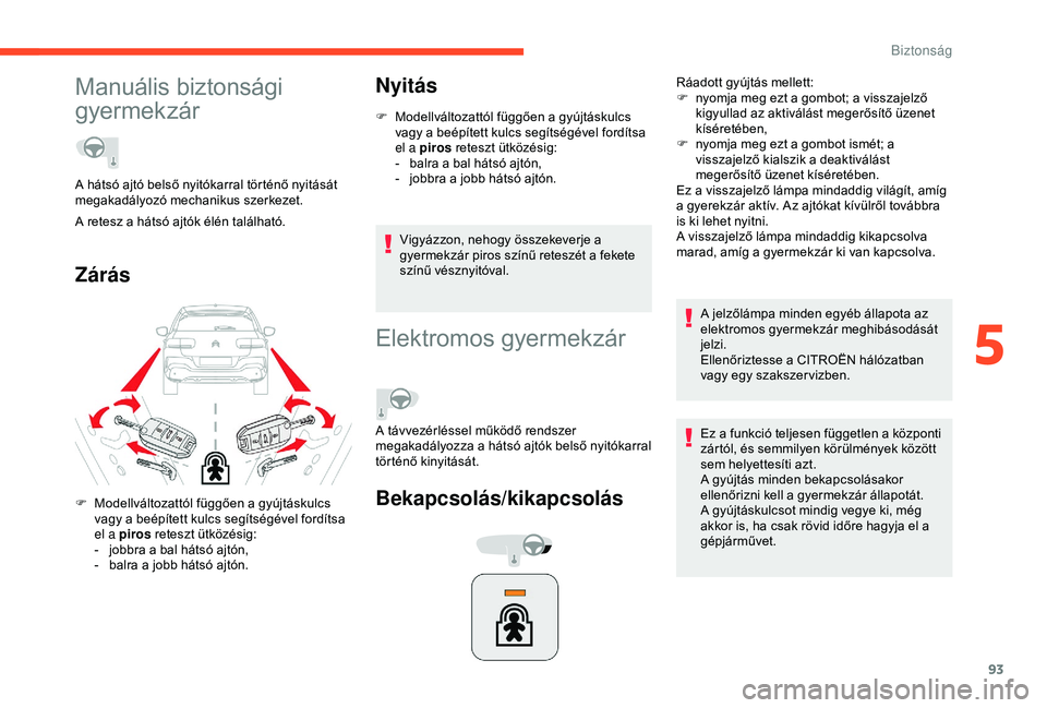 CITROEN C4 CACTUS 2019 Kezelési útmutató (in Hungarian) 93
Manuális biztonsági
gyermekzár
ZárásNyitás
F Modellváltozattól függően a gyújtáskulcs
vagy a beépített kulcs segítségével fordítsa
el a piros reteszt ütközésig:
-
b
alra CITROEN C4 CACTUS 2019 Kezelési útmutató (in Hungarian) 93
Manuális biztonsági
gyermekzár
ZárásNyitás
F Modellváltozattól függően a gyújtáskulcs
vagy a beépített kulcs segítségével fordítsa
el a piros reteszt ütközésig:
-
b
alra