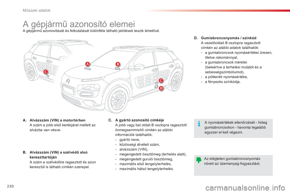 CITROEN C4 CACTUS 2016  Kezelési útmutató (in Hungarian) 220
C4-cactus_hu_Chap09_caracteristiques-techniques_ed01-2015
A gépjármű azonosító elemeiA gépjármű azonosítását és felkutatását különféle látható jelölések teszik lehetővé.
A.
