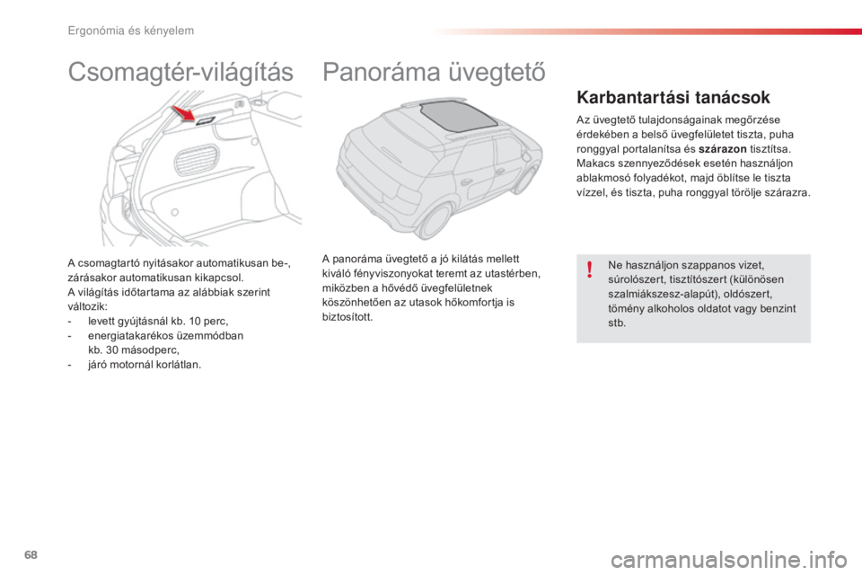 CITROEN C4 CACTUS 2016  Kezelési útmutató (in Hungarian) 68
C4-cactus_hu_Chap03_Ergonomie-et-confort_ed01-2015
A csomagtartó nyitásakor automatikusan be-, 
zárásakor automatikusan kikapcsol.
A világítás időtartama az alábbiak szerint 
változik:
- 