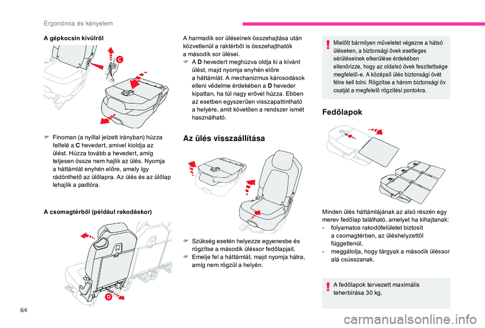 CITROEN C4 SPACETOURER 2021 Kezelési útmutató (in Hungarian) 64
A gépkocsin kívülről
A csomagtérből (például rakodáskor) F
F
inoman (a nyíllal jelzett irányban) húzza
felfelé a
C hevedert, amivel kioldja az
ülést. Húzza tovább a
heveder CITROEN C4 SPACETOURER 2021 Kezelési útmutató (in Hungarian) 64
A gépkocsin kívülről
A csomagtérből (például rakodáskor) F
F
inoman (a nyíllal jelzett irányban) húzza
felfelé a
C hevedert, amivel kioldja az
ülést. Húzza tovább a
heveder