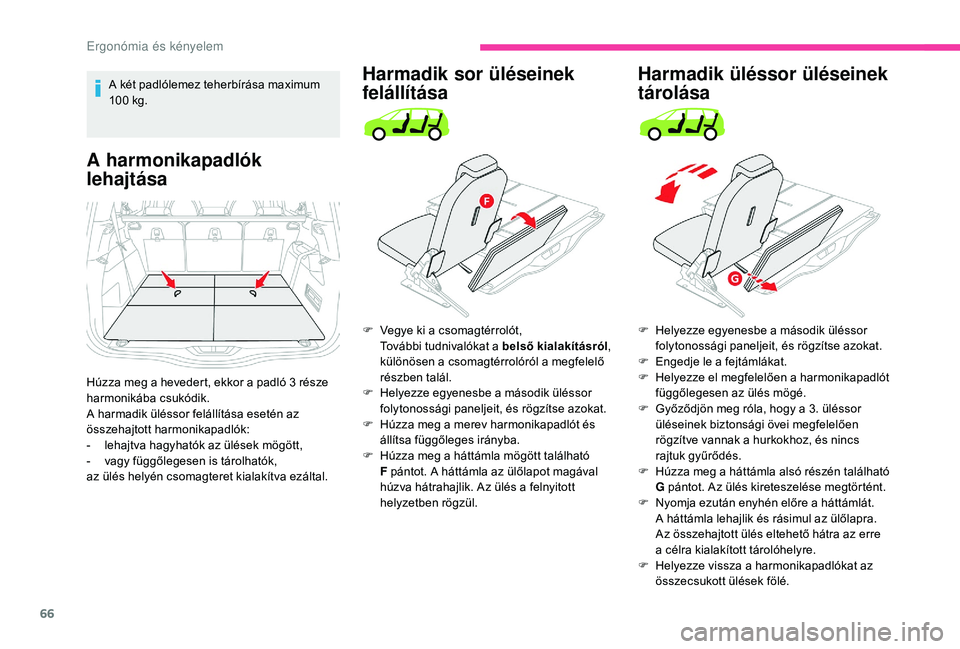CITROEN C4 SPACETOURER 2021 Kezelési útmutató (in Hungarian) 66
A két padlólemez teherbírása maximum
100 kg.
A harmonikapadlók
lehajtása
Húzza meg a hevedert, ekkor a padló 3 része
h armonikába csukódik.
A harmadik üléssor felállítása eseté CITROEN C4 SPACETOURER 2021 Kezelési útmutató (in Hungarian) 66
A két padlólemez teherbírása maximum
100 kg.
A harmonikapadlók
lehajtása
Húzza meg a hevedert, ekkor a padló 3 része
h armonikába csukódik.
A harmadik üléssor felállítása eseté