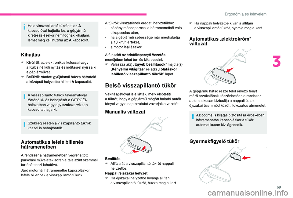 CITROEN C4 SPACETOURER 2021 Kezelési útmutató (in Hungarian) 69
Automatikus lefelé billenés
hátramenetben
A rendszer a hátramenetben végrehajtott
p arkolási műveletek során a talajszint szemmel
tartását teszi lehetővé. A tükrök visszatérnek CITROEN C4 SPACETOURER 2021 Kezelési útmutató (in Hungarian) 69
Automatikus lefelé billenés
hátramenetben
A rendszer a hátramenetben végrehajtott
p arkolási műveletek során a talajszint szemmel
tartását teszi lehetővé. A tükrök visszatérnek