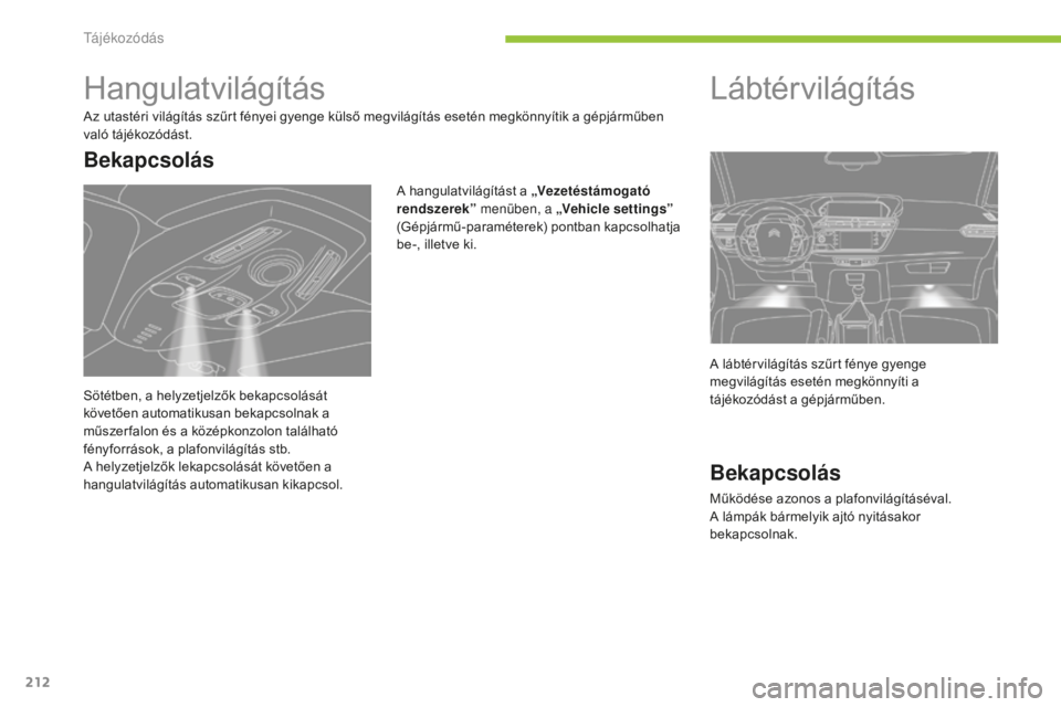 CITROEN C4 SPACETOURER 2015  Kezelési útmutató (in Hungarian) 212
C4-Picasso-II_hu_Chap05_visibilite_ed01-2014
Hangulatvilágítás
Az utastéri világítás szűrt fényei gyenge külső megvilágítás esetén megkönnyítik a gépjárműben 
való tájékozó