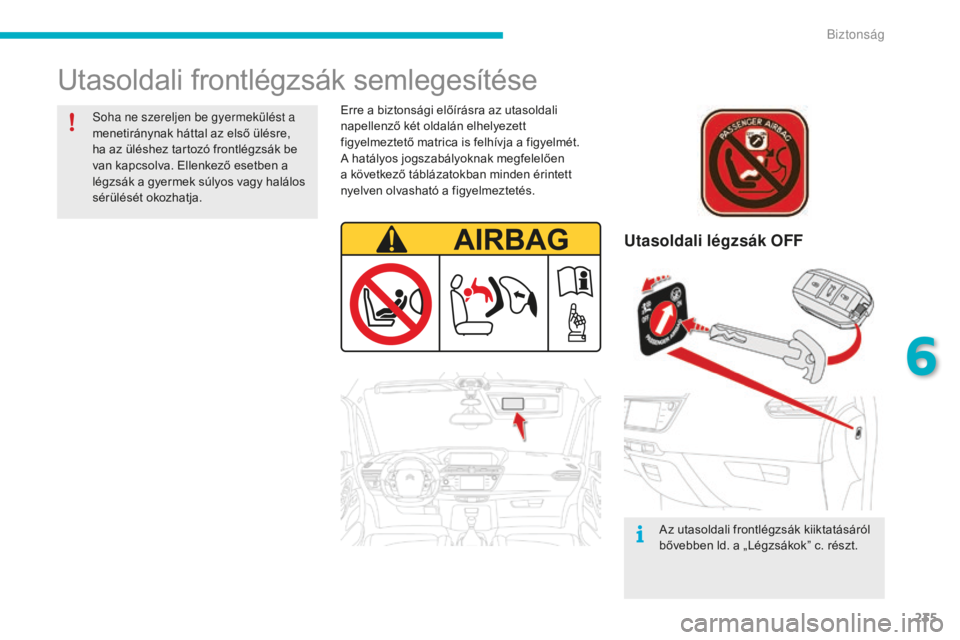 CITROEN C4 SPACETOURER 2015  Kezelési útmutató (in Hungarian) 235
Utasoldali frontlégzsák semlegesítése
Utasoldali légzsák OFF
Az utasoldali frontlégzsák kiiktatásáról 
bővebben ld. a „Légzsákok” c. részt.
so

ha ne szereljen be gyermekülést