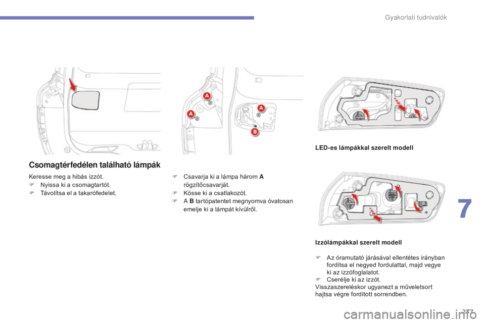 CITROEN C4 SPACETOURER 2015  Kezelési útmutató (in Hungarian) 277
C4-Picasso-II_hu_Chap07_info-pratiques_ed01-2014
Csomagtérfedélen található lámpák
LED-es lámpákkal szerelt modell
Keresse meg a hibás izzót.
F
 
N

yissa ki a csomagtartót.
F
 
T

ávo