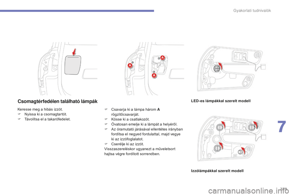 CITROEN C4 SPACETOURER 2015  Kezelési útmutató (in Hungarian) 279
C4-Picasso-II_hu_Chap07_info-pratiques_ed01-2014
Csomagtérfedélen található lámpákLED-es lámpákkal szerelt modell
Izzólámpákkal szerelt modell
Keresse meg a hibás izzót.
F
 
N

yissa 