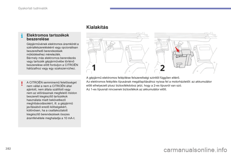 CITROEN C4 SPACETOURER 2015  Kezelési útmutató (in Hungarian) 282
C4-Picasso-II_hu_Chap07_info-pratiques_ed01-2014
A CITROËN semminemű felelősséget 
nem vállal a nem a CITROËN által 
ajánlott, nem általa szállított vagy 
nem az előírásainak megfele