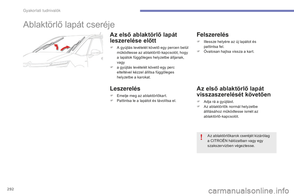 CITROEN C4 SPACETOURER 2015  Kezelési útmutató (in Hungarian) 292
C4-Picasso-II_hu_Chap07_info-pratiques_ed01-2014
Ablaktörlő lapát cseréje
Az első ablaktörlő lapát 
leszerelése előtt
F A gyújtás levételét követő egy percen belül működtesse az