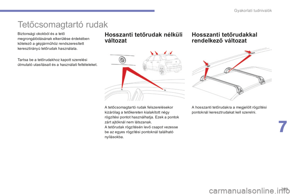 CITROEN C4 SPACETOURER 2015  Kezelési útmutató (in Hungarian) 299
C4-Picasso-II_hu_Chap07_info-pratiques_ed01-2014
Tetőcsomagtartó rudak
Biztonsági okokból és a tető 
megrongálódásának elkerülése érdekében 
kötelező a gépjárműhöz rendszeresí