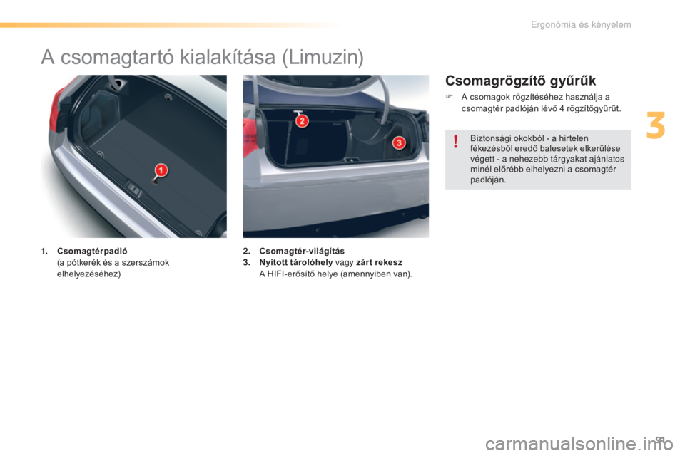 CITROEN C5 2016  Kezelési útmutató (in Hungarian) 91
C5_hu_Chap03_ergo-et-confort_ed01-2015
A csomagtartó kialakítása (Limuzin)
1. Csomagtérpadló  (
a pótkerék és a szerszámok 
elhelyezéséhez) 2. C
somagtér-világítás
3. N yitott tárol