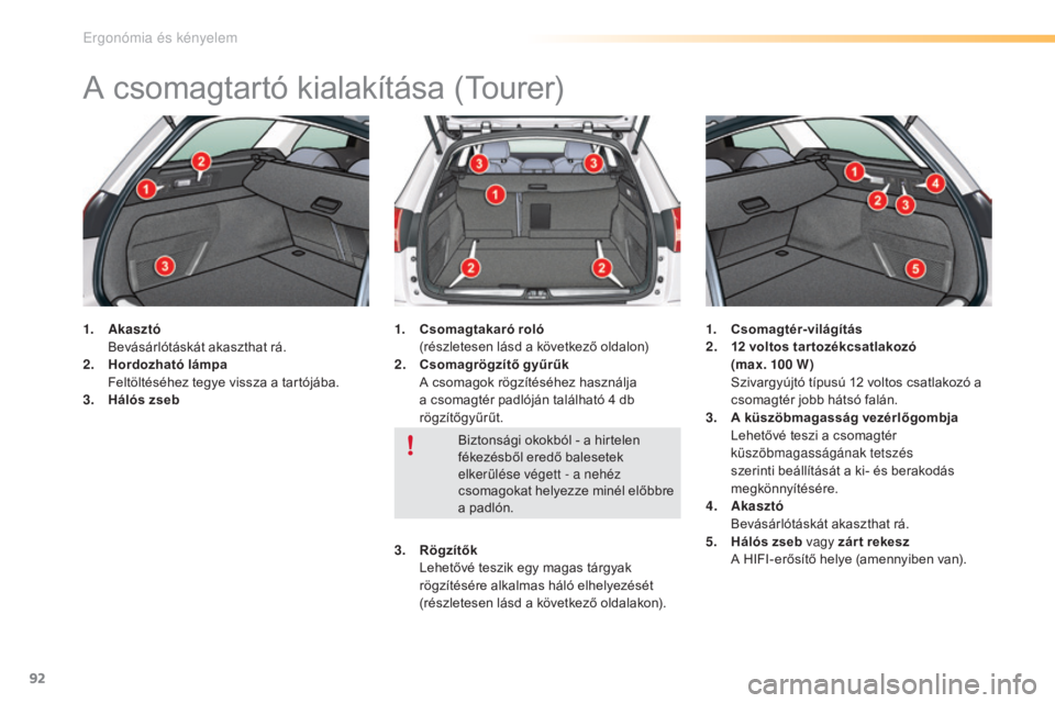 CITROEN C5 2016  Kezelési útmutató (in Hungarian) 92
C5_hu_Chap03_ergo-et-confort_ed01-2015
A csomagtartó kialakítása (Tourer)
1. Akasztó  B
evásárlótáskát akaszthat rá.
2.
 Ho

rdozható lámpa  
 F

eltöltéséhez tegye vissza a tartój�
