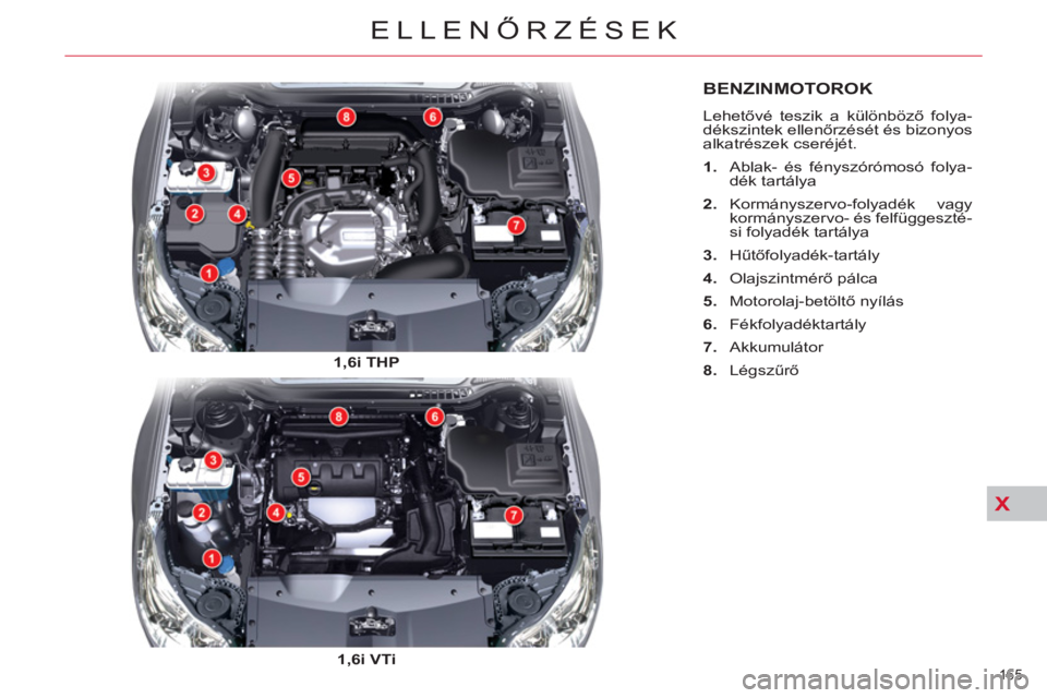 CITROEN C5 2014  Kezelési útmutató (in Hungarian) X
BENZINMOTOROK
  Lehetővé teszik a különböző folya-
dékszintek ellenőrzését és bizonyos 
alkatrészek cseréjét. 
   
 
1. 
  Ablak- és fényszórómosó folya-
dék tartálya 
   
2. 
 