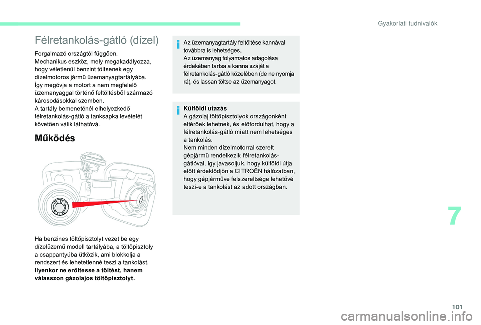 CITROEN C-ELYSÉE 2018  Kezelési útmutató (in Hungarian) 101
Félretankolás-gátló (dízel)
Forgalmazó országtól függően.
Mechanikus eszköz, mely megakadályozza, 
hogy véletlenül benzint töltsenek egy 
dízelmotoros jármű üzemanyagtartályáb