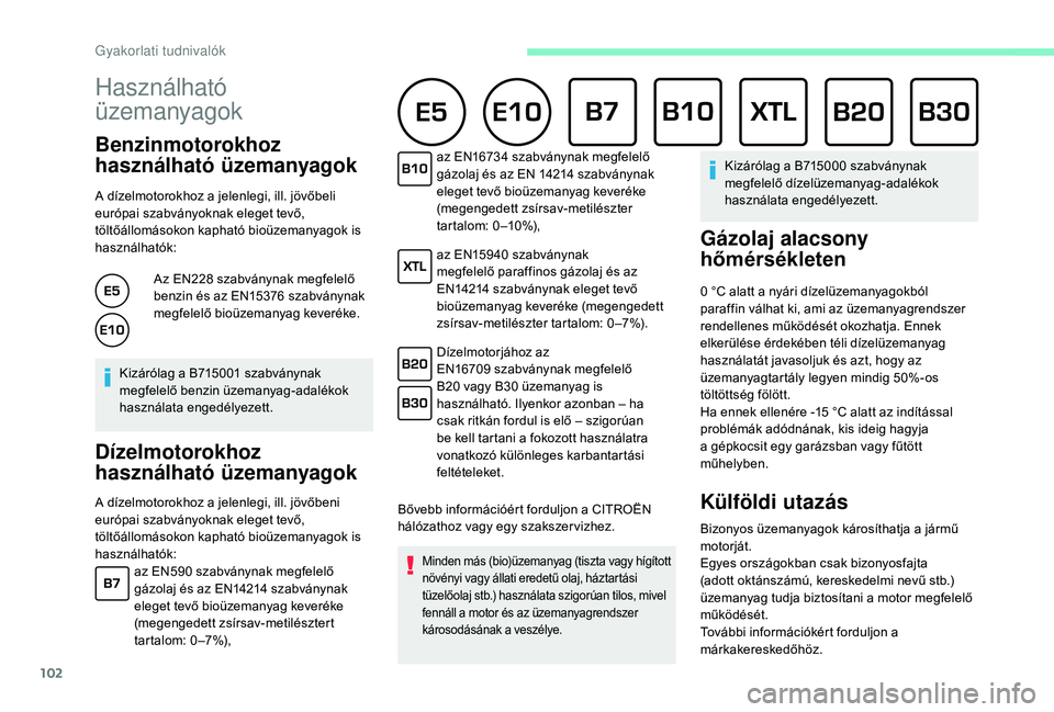 CITROEN C-ELYSÉE 2018  Kezelési útmutató (in Hungarian) 102
Használható 
üzemanyagok
Benzinmotorokhoz 
használható üzemanyagok
A dízelmotorokhoz a jelenlegi, ill. jövőbeli 
európai szabványoknak eleget tevő, 
töltőállomásokon kapható bioü