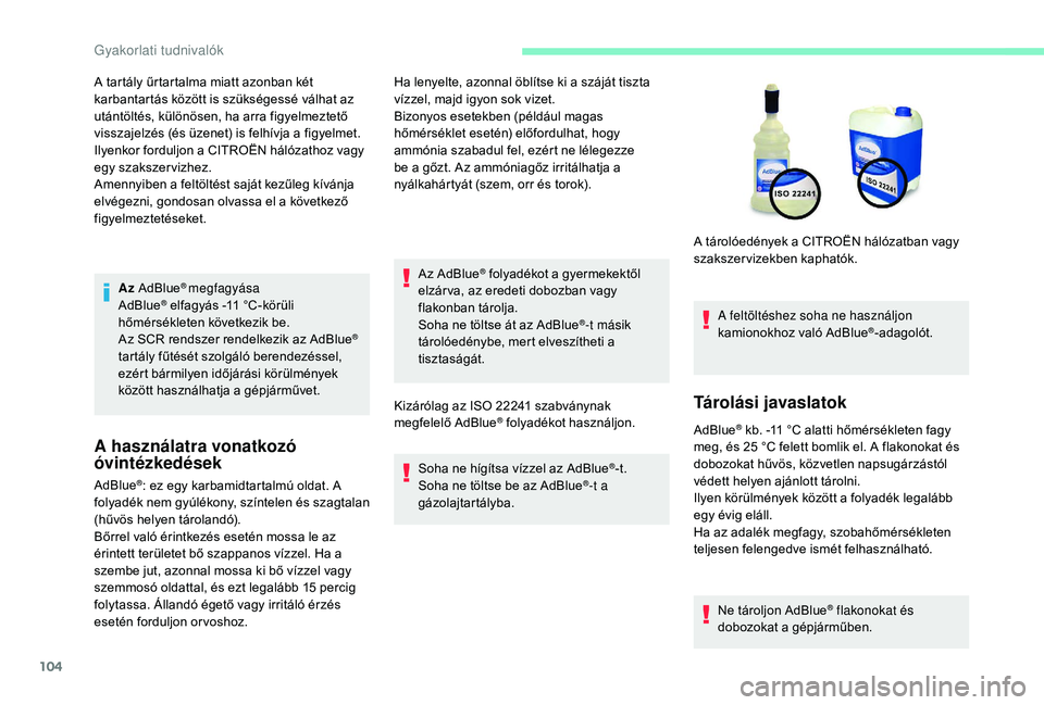 CITROEN C-ELYSÉE 2018  Kezelési útmutató (in Hungarian) 104
Az AdBlue® megfagyása
AdBlue® elfagyás -11 °C-körüli 
h
őmérsékleten következik be.
Az SCR rendszer rendelkezik az AdBlue
® 
tartály fűtését szolgáló berendezéssel, 
ezért bár