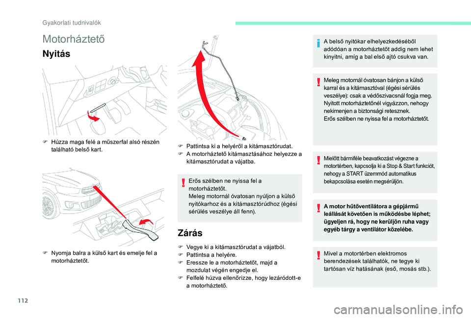 CITROEN C-ELYSÉE 2018  Kezelési útmutató (in Hungarian) 112
Motorháztető
Nyitás
Erős szélben ne nyissa fel a 
motorháztetőt.
Meleg motornál óvatosan nyúljon a külső 
nyitókarhoz és a kitámasztórúdhoz (égési 
sérülés veszélye áll fen