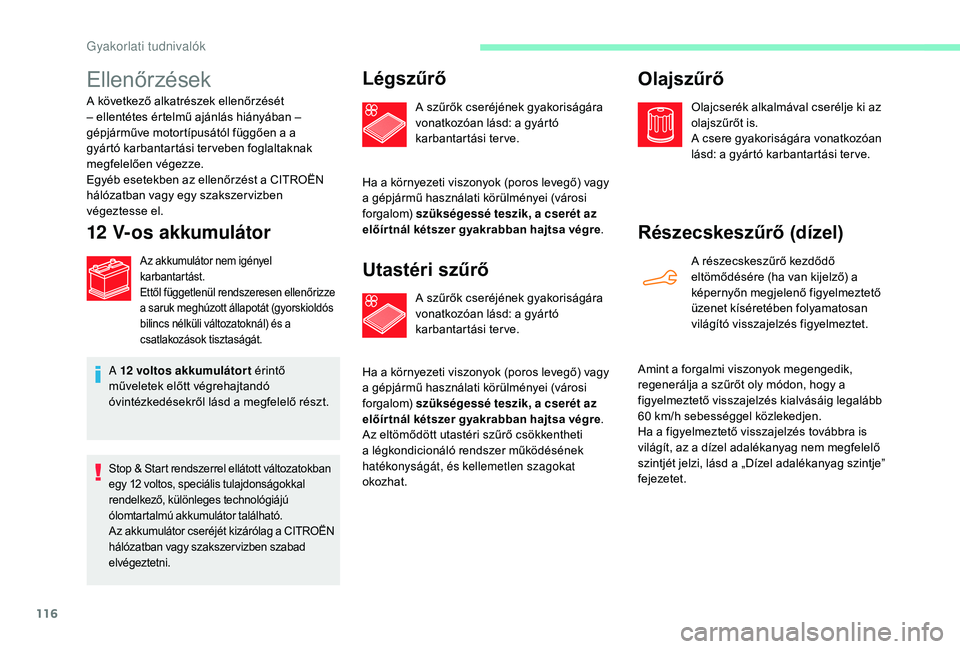 CITROEN C-ELYSÉE 2018  Kezelési útmutató (in Hungarian) 116
Ellenőrzések
A következő alkatrészek ellenőrzését 
– ellentétes értelmű ajánlás hiányában – 
gépjárműve motortípusától függően a a 
gyártó karbantartási terveben fogl