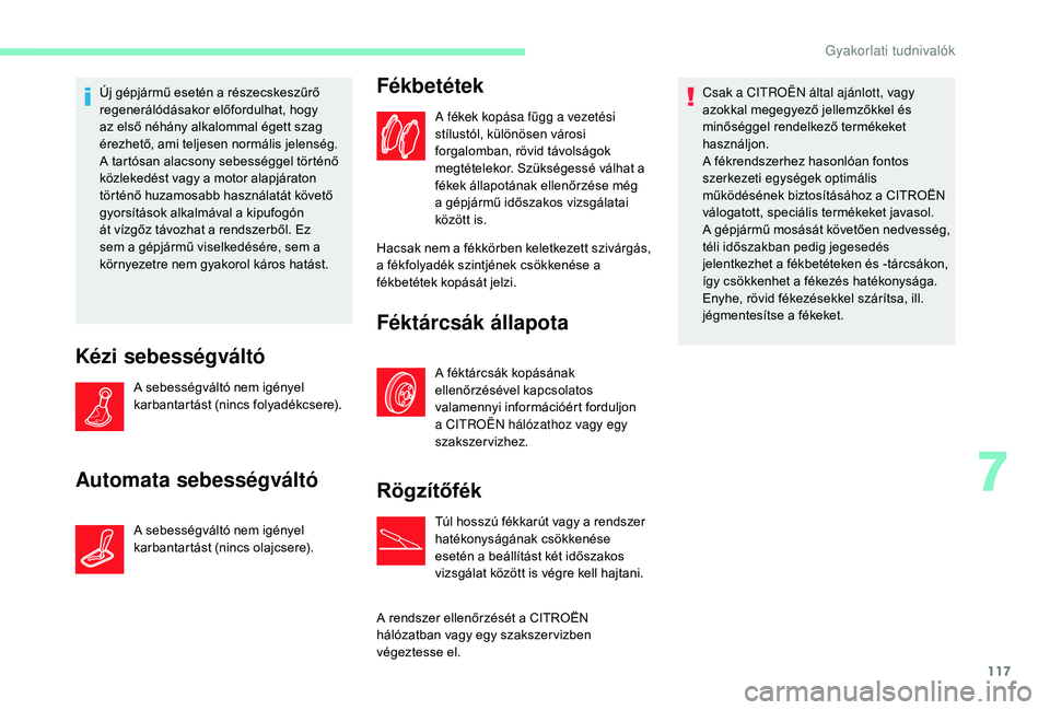 CITROEN C-ELYSÉE 2018  Kezelési útmutató (in Hungarian) 117
Új gépjármű esetén a részecskeszűrő 
regenerálódásakor előfordulhat, hogy 
az első néhány alkalommal égett szag 
érezhető, ami teljesen normális jelenség.
A tartósan alacsony 