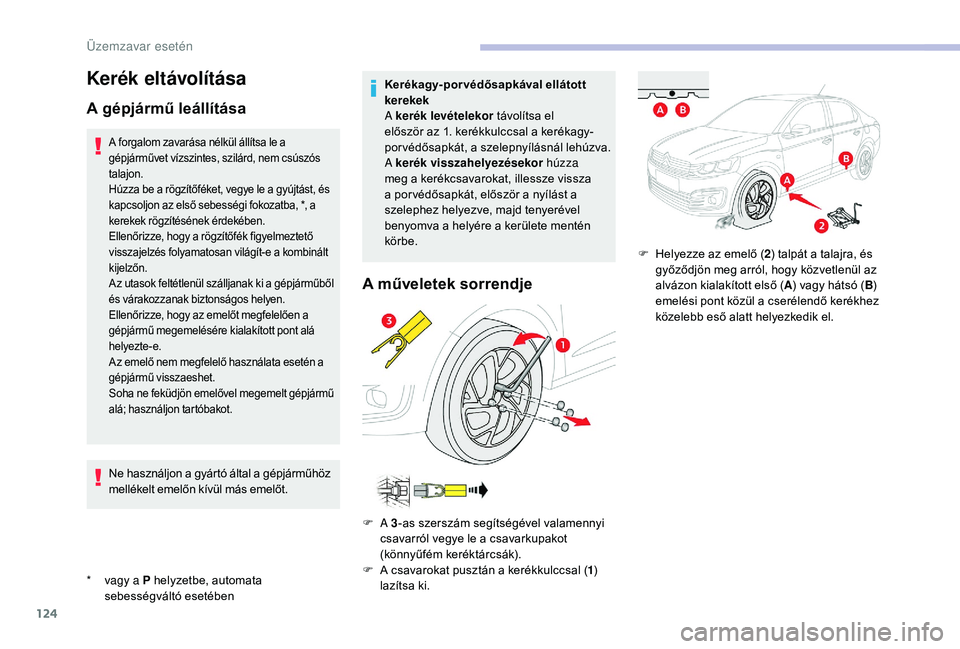 CITROEN C-ELYSÉE 2018  Kezelési útmutató (in Hungarian) 124
Kerék eltávolítása
A gépjármű leállítása
* vagy a P helyzetbe, automata sebességváltó esetében
A forgalom zavarása nélkül állítsa le a 
gépjárművet vízszintes, szilárd, nem