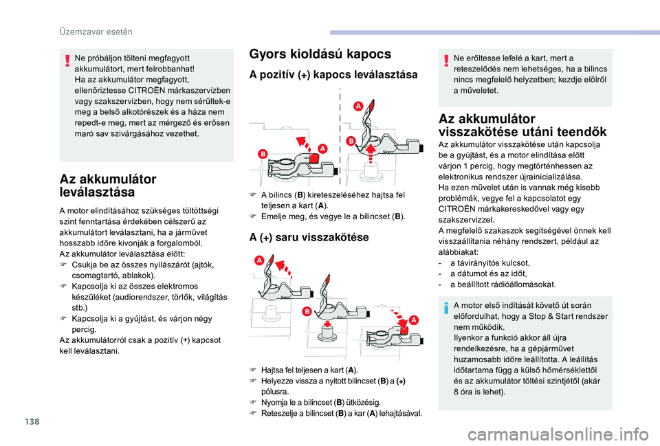 CITROEN C-ELYSÉE 2018  Kezelési útmutató (in Hungarian) 138
Ne próbáljon tölteni megfagyott 
akkumulátort, mert felrobbanhat!
Ha az akkumulátor megfagyott, 
ellenőriztesse CITROËN márkaszervizben 
vagy szakszer vizben, hogy nem sérültek-e 
meg a 